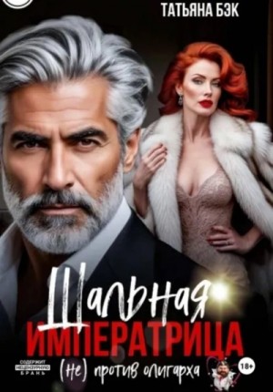 Татьяна Бэк - Шальная императрица (не) против олигарха