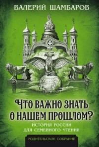 Что важно знать о нашем прошлом? История России для семейного чтения