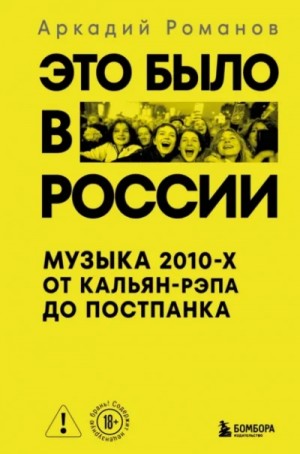 Аркадий Романов - Это было в России. Музыка 2010-х от кальян-рэпа до постпанка