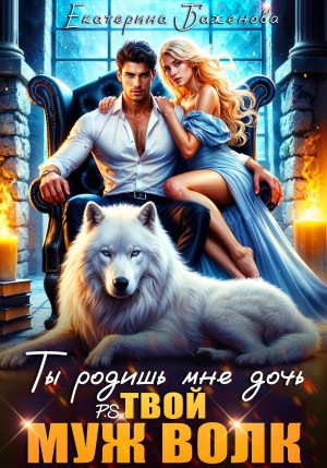 Екатерина Баженова - Ты родишь мне дочь. P.S. твой муж Волк. Том 2