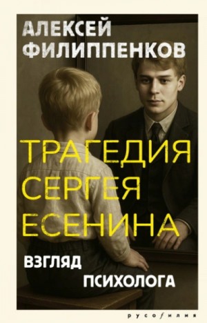 Алексей Филиппенков - Трагедия Сергея Есенина. Взгляд психолога