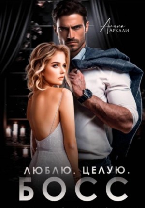 Алина Аркади - Люблю. Целую. Босс