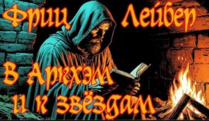 Фриц Лейбер - В Аркхэм и к звёздам