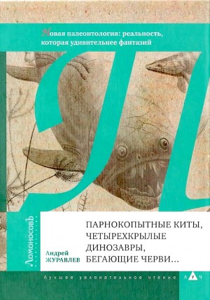 Андрей Журавлев - Парнокопытные киты, четырёхкрылые динозавры, бегающие черви...