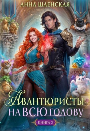 Анна Шаенская - Авантюристы на всю голову 2. Спасти любовь, сбежать от принца