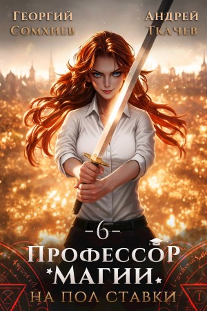 Андрей Ткачёв, Георгий Сомхиев - Профессор магии на полставки. Том 6