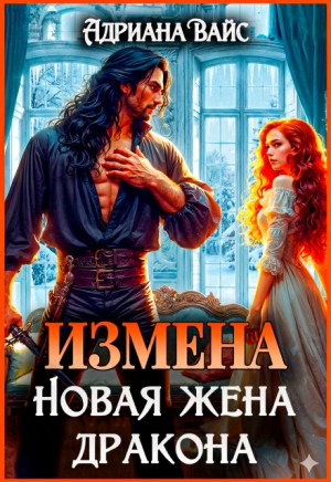 Адриана Вайс - Измена. Новая жена дракона