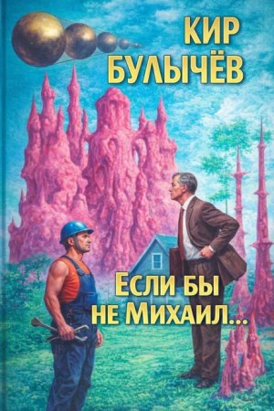 Кир Булычев - Если бы не Михаил...