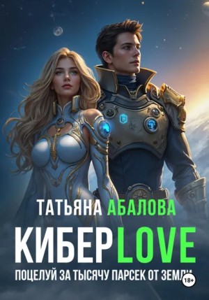 Татьяна Геннадьевна Абалова - КиберLove. Поцелуй за тысячу парсек от Земли