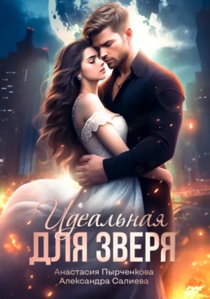 Александра Салиева, Анастасия Пырченкова - Идеальная для зверя