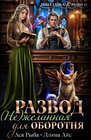 Ллина Айс, Ася Рыба - Развод. (Не)желанная для оборотня