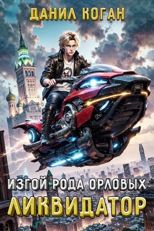 Данил Коган - Изгой рода Орловых: Ликвидатор