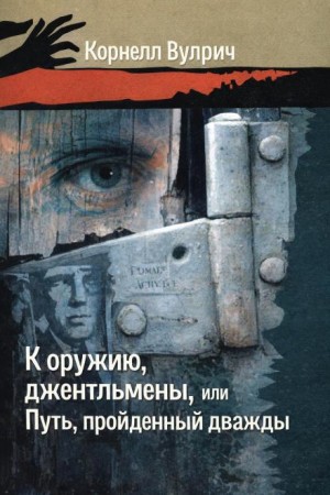 Корнелл Вулрич / Уильям Айриш - К оружию, джентльмены, или Путь, пройденный дважды