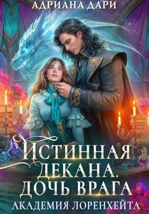 Адриана Дари - Истинная декана. Дочь врага. Академия Лоренхейта.