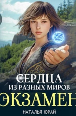 Наталья Юрай - Сердца из разных миров. Экзамен