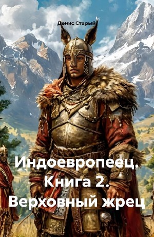 Денис Старый - Индоевропеец. Книга 2. Верховный жрец