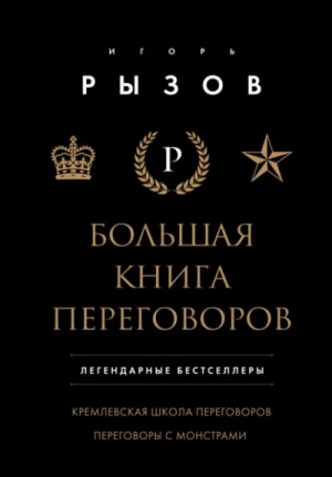 Игорь Рызов - Большая книга переговоров: Кремлевская школа переговоров. Переговоры с монстрами