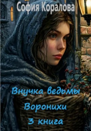 София Коралова - Внучка ведьмы Воронихи. Книга 3