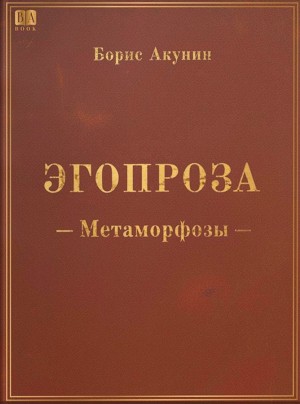 Борис Акунин - Эгопроза 1. Метаморфозы