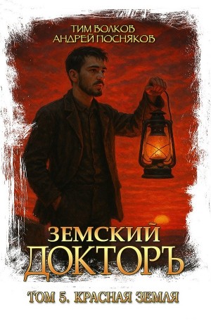Тим Волков, Андрей Посняков - Земский докторъ. Книга 5. Красная земля