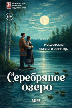 Фёдор Семёнович Атянин - Серебряное озеро. Мордовские сказки и легенды