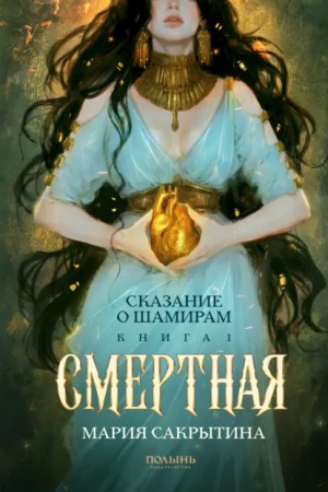 Мария Сакрытина - Сказание о Шамирам. Книга 1. Смертная