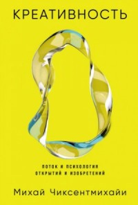 Креативность: Поток и психология открытий и изобретений