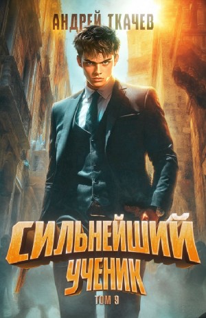 Андрей Ткачёв - Сильнейший ученик. Книга 9