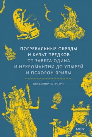 Владимир Петрухин - Погребальные обряды и культ предков. От завета Одина и некромантии до упырей и похорон Ярилы