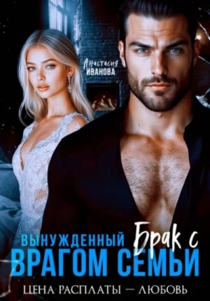 Анастасия Евгеньевна Иванова - Вынужденный брак с врагом семьи. Цена расплаты