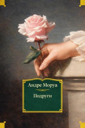 Андре Моруа - Подруги
