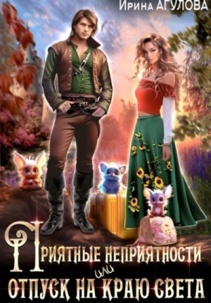 Ирина Агулова - Приятные неприятности, или Отпуск на краю света