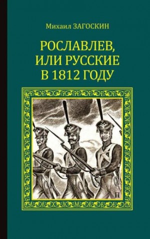 Михаил Загоскин - Рославлев, или Русские в 1812 году