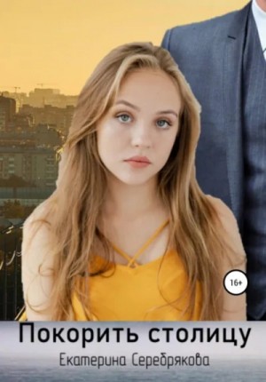 Екатерина Серебрякова - Покорить столицу
