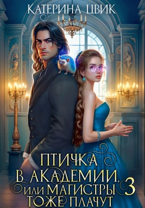 Катерина Цвик - Птичка в академии, или Магистры тоже плачут. Книга 3