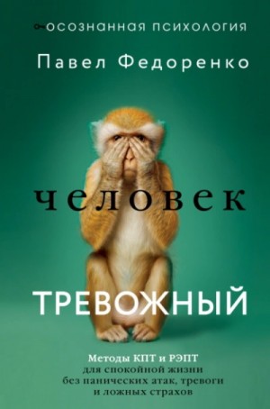 Павел Федоренко - Человек тревожный. Методы КПТ и РЭПТ для спокойной жизни