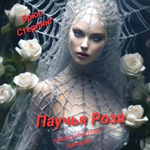 Брюс Стерлинг - Паучья Роза