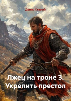 Денис Старый - Лжец на троне 3. Укрепить престол