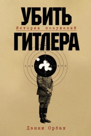 Danny Orbach - Убить Гитлера: История покушений