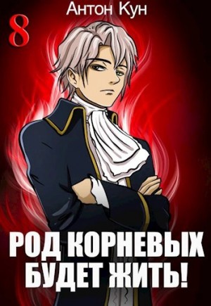 Антон Кун - Род Корневых будет жить! Том 8