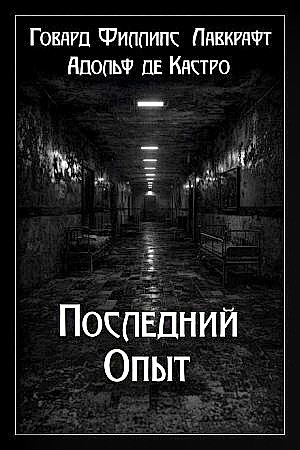 Говард Лавкрафт, Адольф де Кастро - Последний опыт / Последний эксперимент