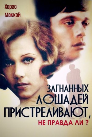 Хорас Маккой - Загнанных лошадей пристреливают, не правда ли?