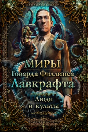Михаил Сергеевич Парфёнов - Миры Говарда Филлипса Лавкрафта. Люди и культы. Энциклопедия