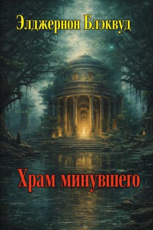 Элджернон Блэквуд - Храм минувшего