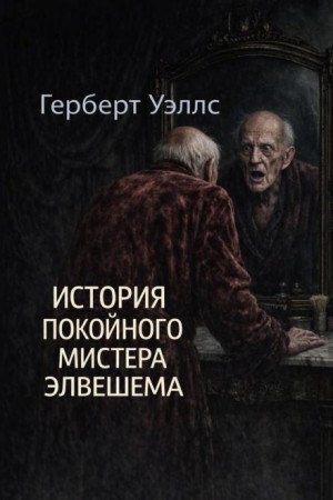 Герберт Уэллс - История покойного мистера Элвешема
