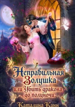 Каталина Канн - Неправильная Золушка, или Убить дракона до полуночи