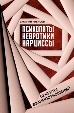 Василий Чибисов - Психопаты, невротики, нарциссы. Секреты взаимоотношений