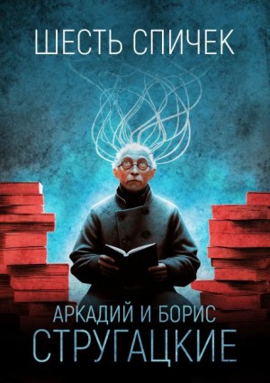 Борис Стругацкий, Аркадий Стругацкий - Шесть спичек