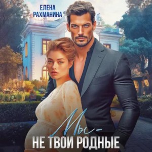Елена Рахманина - Мы не твои родные