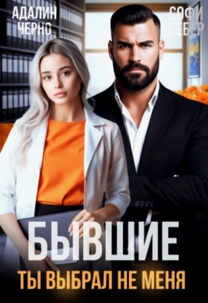 Адалин Черно, Софи Вебер - Бывшие. Ты выбрал не меня